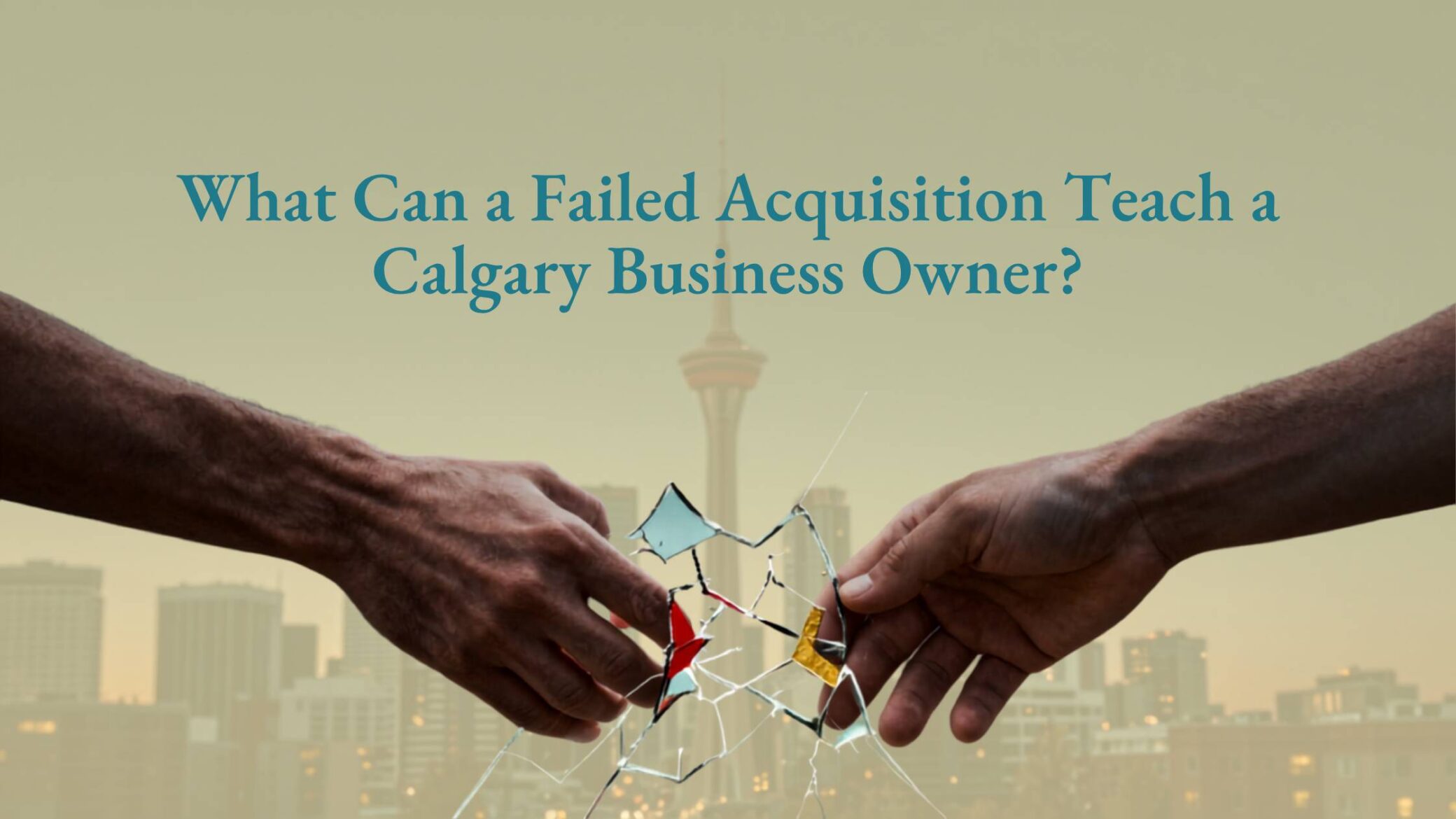 What Can a Failed Acquisition Teach a Calgary Business Owner?