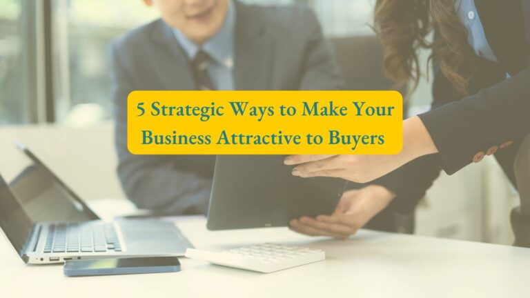 5 Strategic Ways to Make Your Business Attractive to Buyers