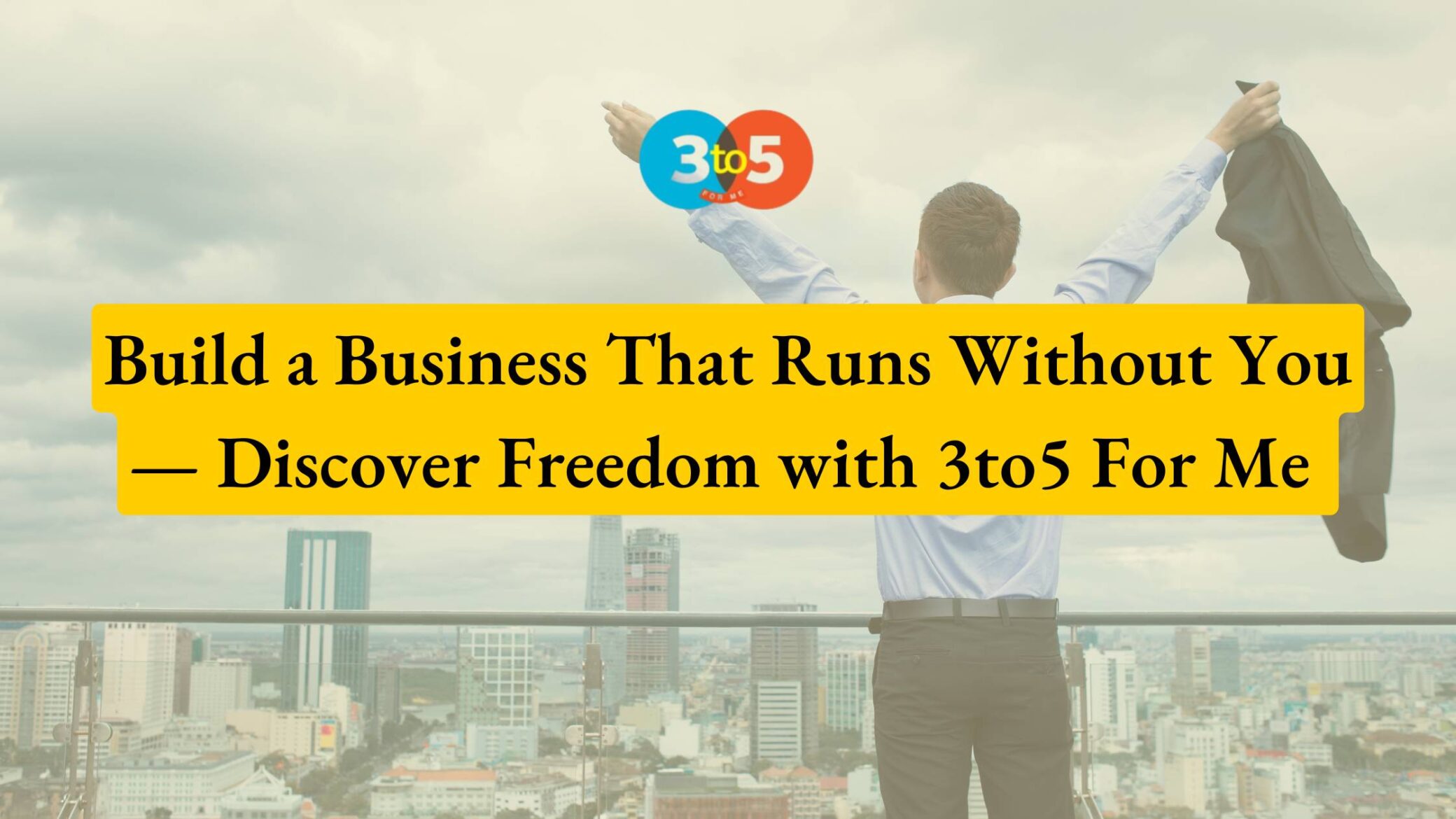 Build a Business That Runs Without You — Discover Freedom with 3to5 For Me