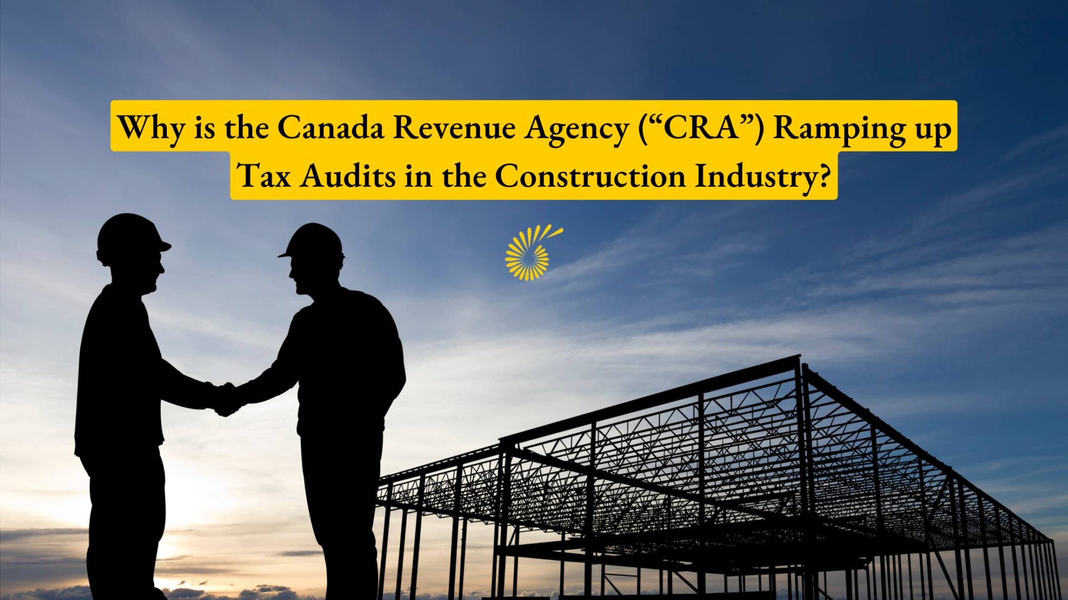 Why is the Canada Revenue Agency (“CRA”) Ramping up Tax Audits in the Construction Industry?