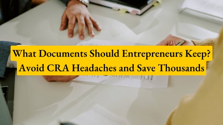 What Documents Should Entrepreneurs Keep? Avoid CRA Headaches and Save Thousands