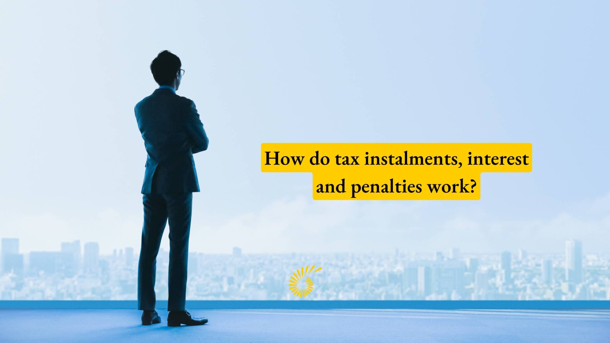 How do tax instalments, interest and penalties work?