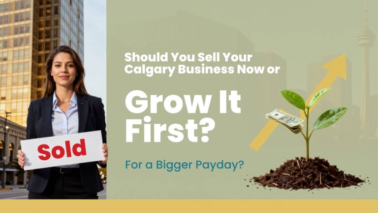 Should You Sell Your Calgary Business Now or Grow It First for a Bigger Payday?