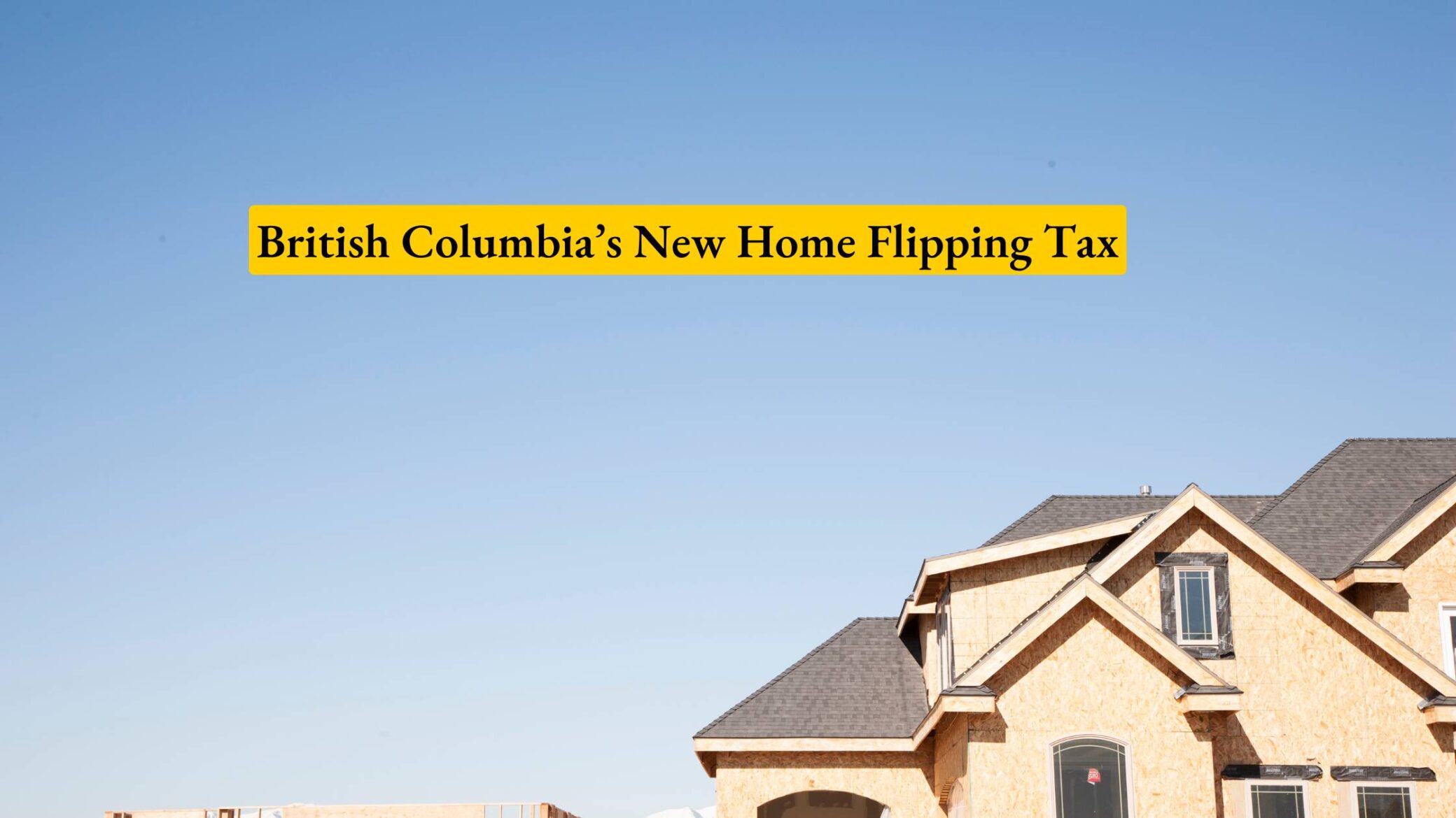 British Columbia’s New Home Flipping Tax